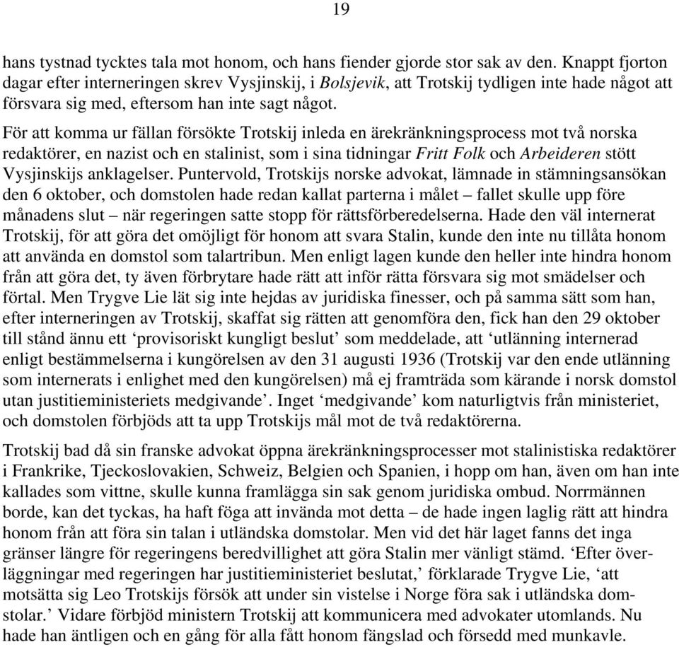 För att komma ur fällan försökte Trotskij inleda en ärekränkningsprocess mot två norska redaktörer, en nazist och en stalinist, som i sina tidningar Fritt Folk och Arbeideren stött Vysjinskijs