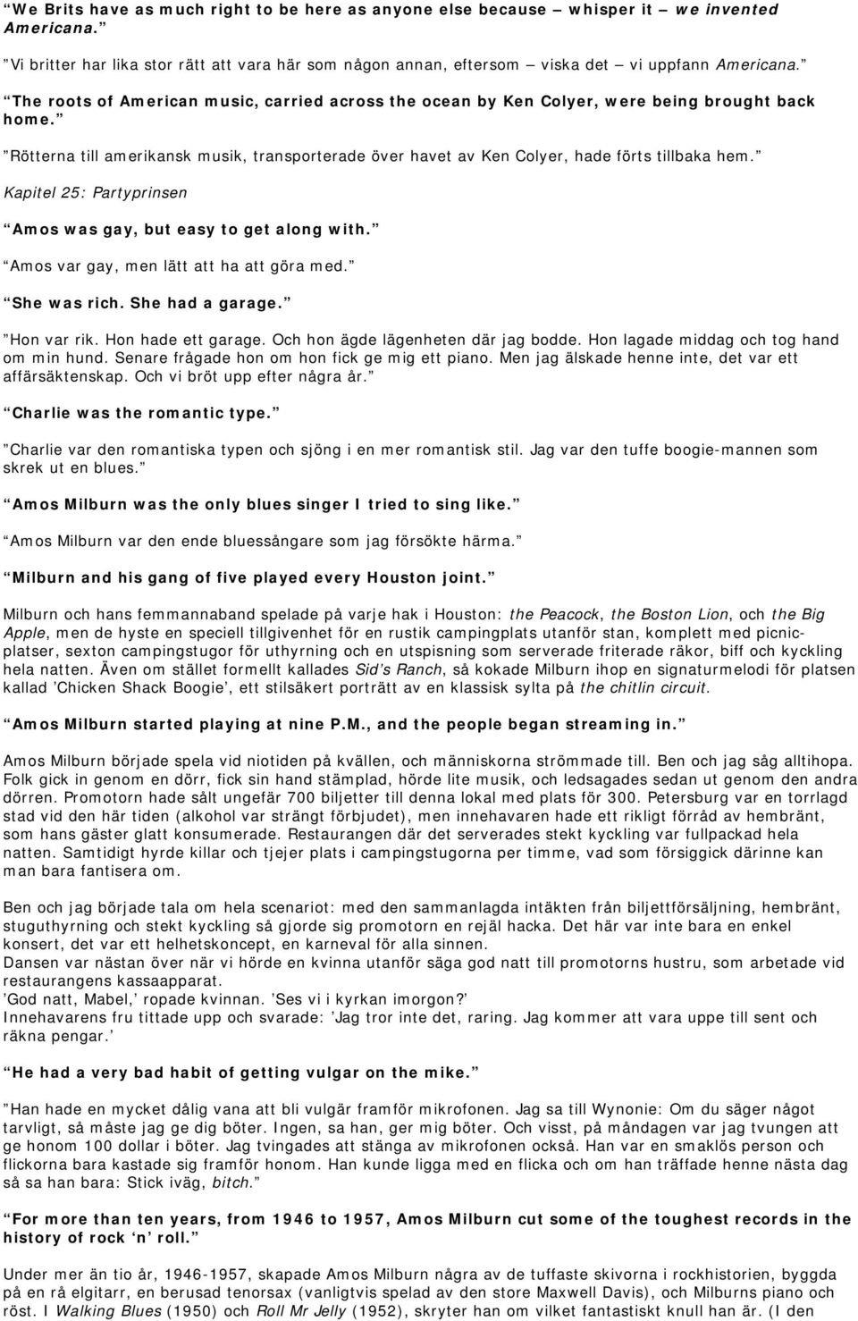 Kapitel 25: Partyprinsen Amos was gay, but easy to get along with. Amos var gay, men lätt att ha att göra med. She was rich. She had a garage. Hon var rik. Hon hade ett garage.