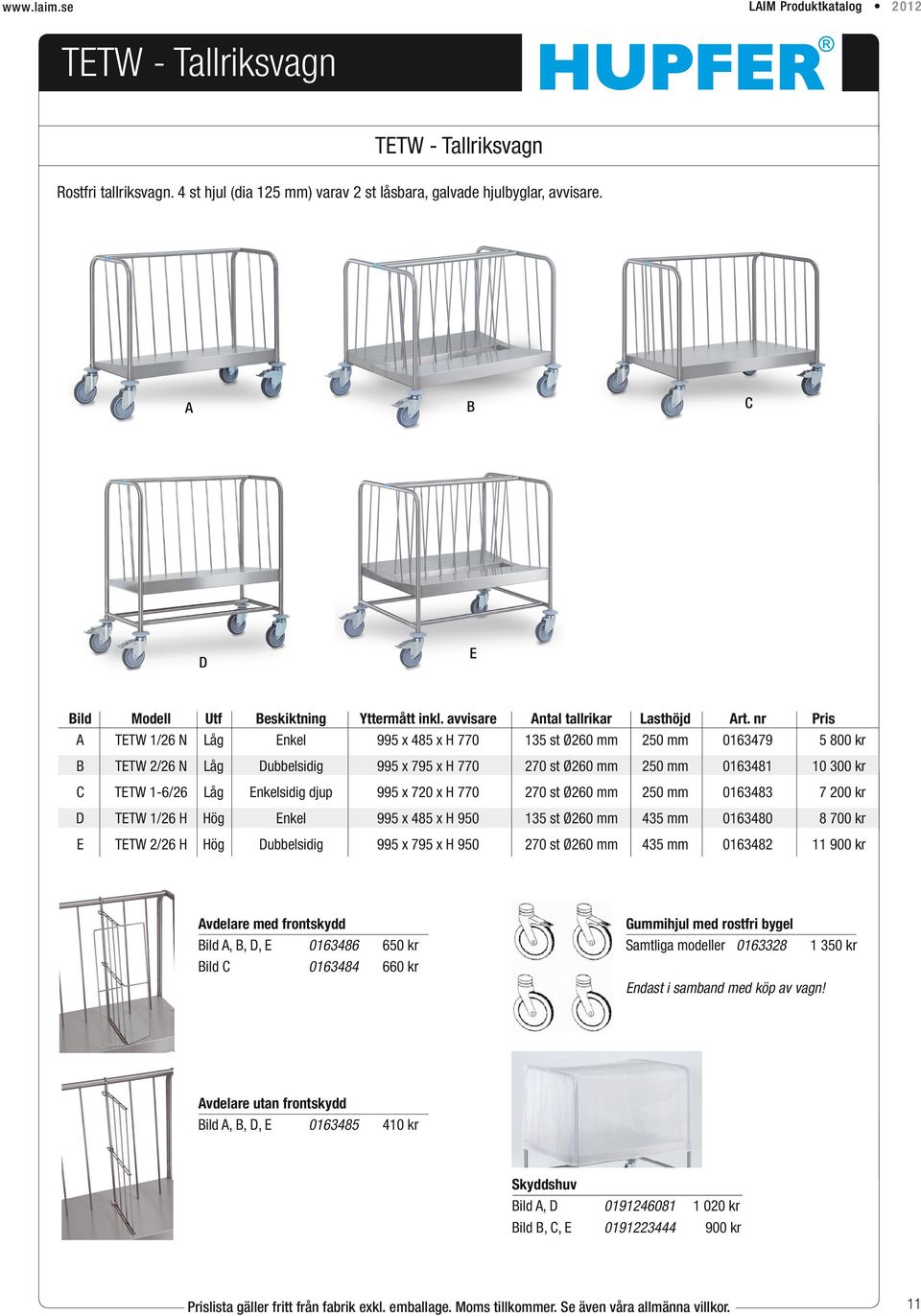 nr 0163479 Pris 5 800 kr B TETW 2/26 N Låg Dubbelsidig 995 x 795 x H 770 270 st Ø260 mm 250 mm 0163481 10 300 kr C TETW 1-6/26 Låg Enkelsidig djup 995 x 720 x H 770 270 st Ø260 mm 250 mm 0163483 7