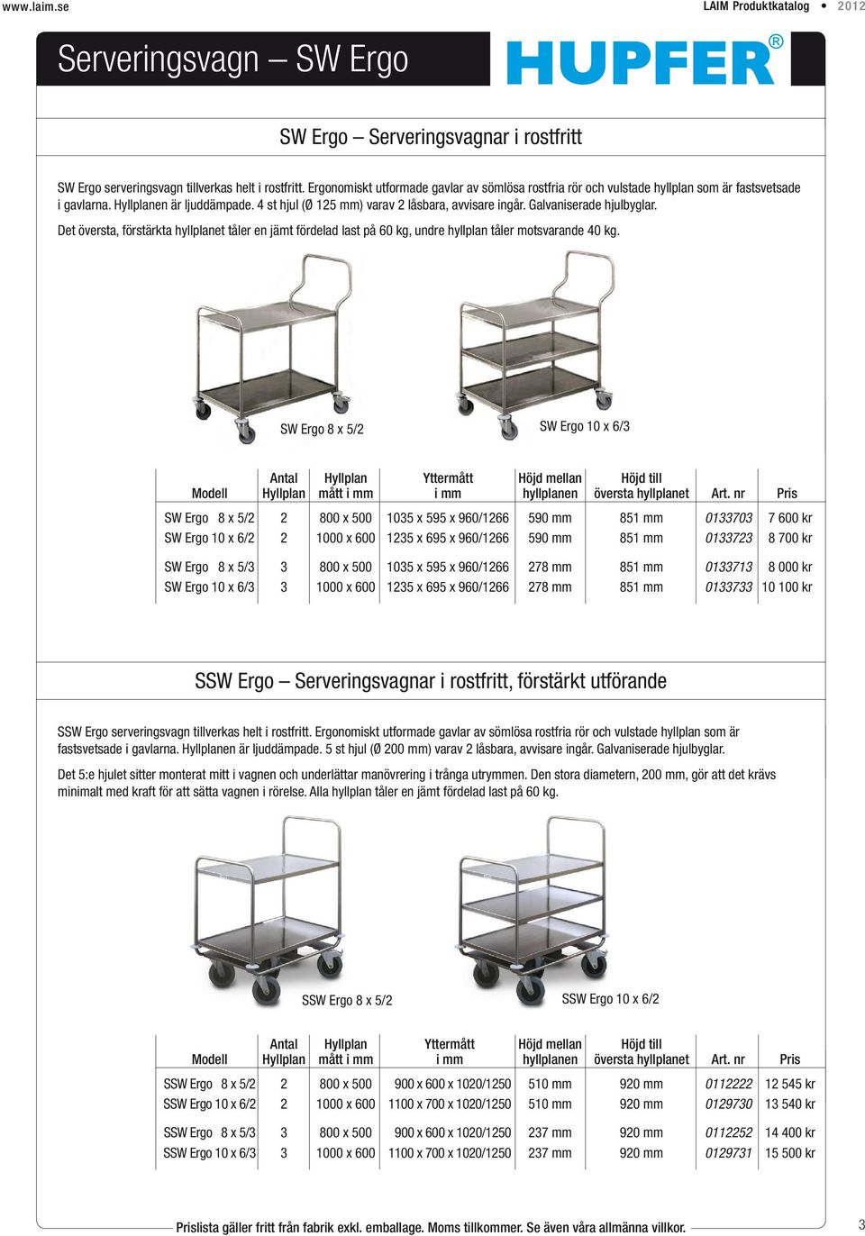 Galvaniserade hjulbyglar. Det översta, förstärkta hyllplanet tåler en jämt fördelad last på 60 kg, undre hyllplan tåler motsvarande 40 kg.