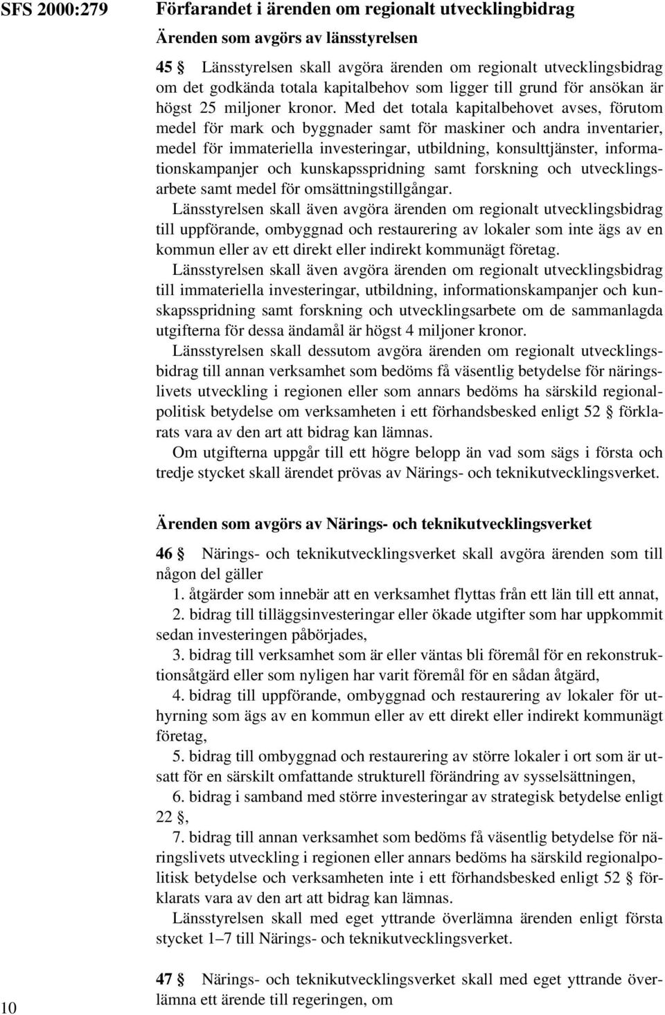 Med det totala kapitalbehovet avses, förutom medel för mark och byggnader samt för maskiner och andra inventarier, medel för immateriella investeringar, utbildning, konsulttjänster,