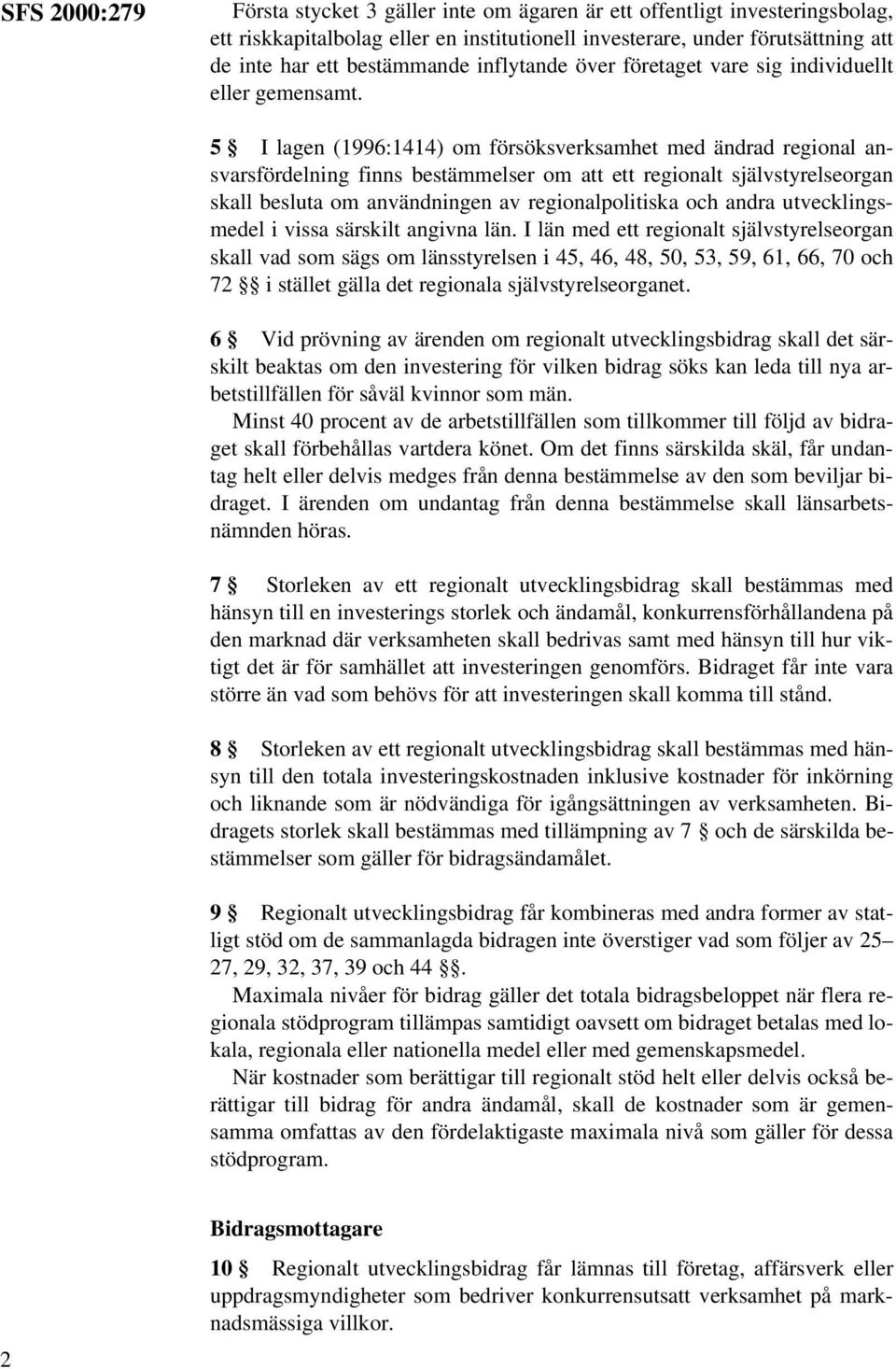 5 I lagen (1996:1414) om försöksverksamhet med ändrad regional ansvarsfördelning finns bestämmelser om att ett regionalt självstyrelseorgan skall besluta om användningen av regionalpolitiska och