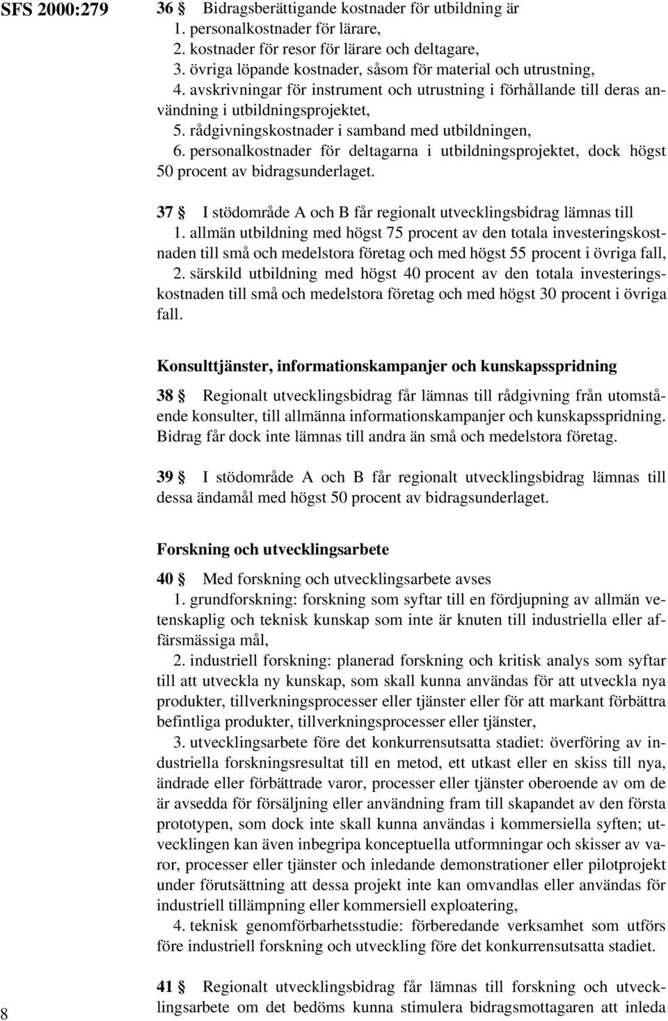 rådgivningskostnader i samband med utbildningen, 6. personalkostnader för deltagarna i utbildningsprojektet, dock högst 50 procent av bidragsunderlaget.