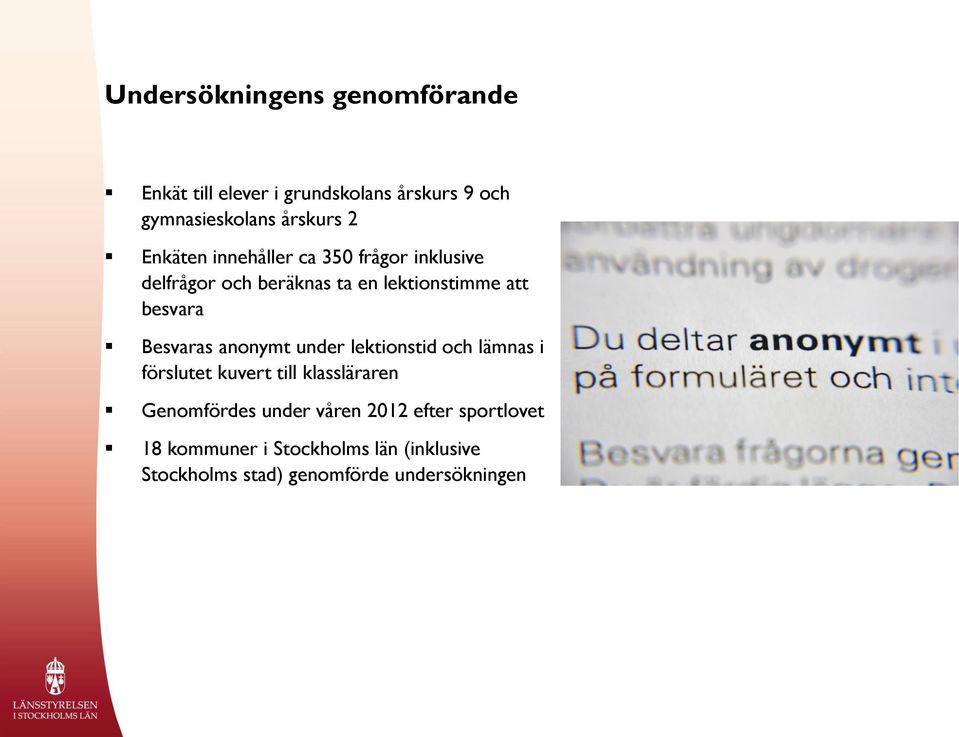 Besvaras anonymt under lektionstid och lämnas i förslutet kuvert till klassläraren Genomfördes under