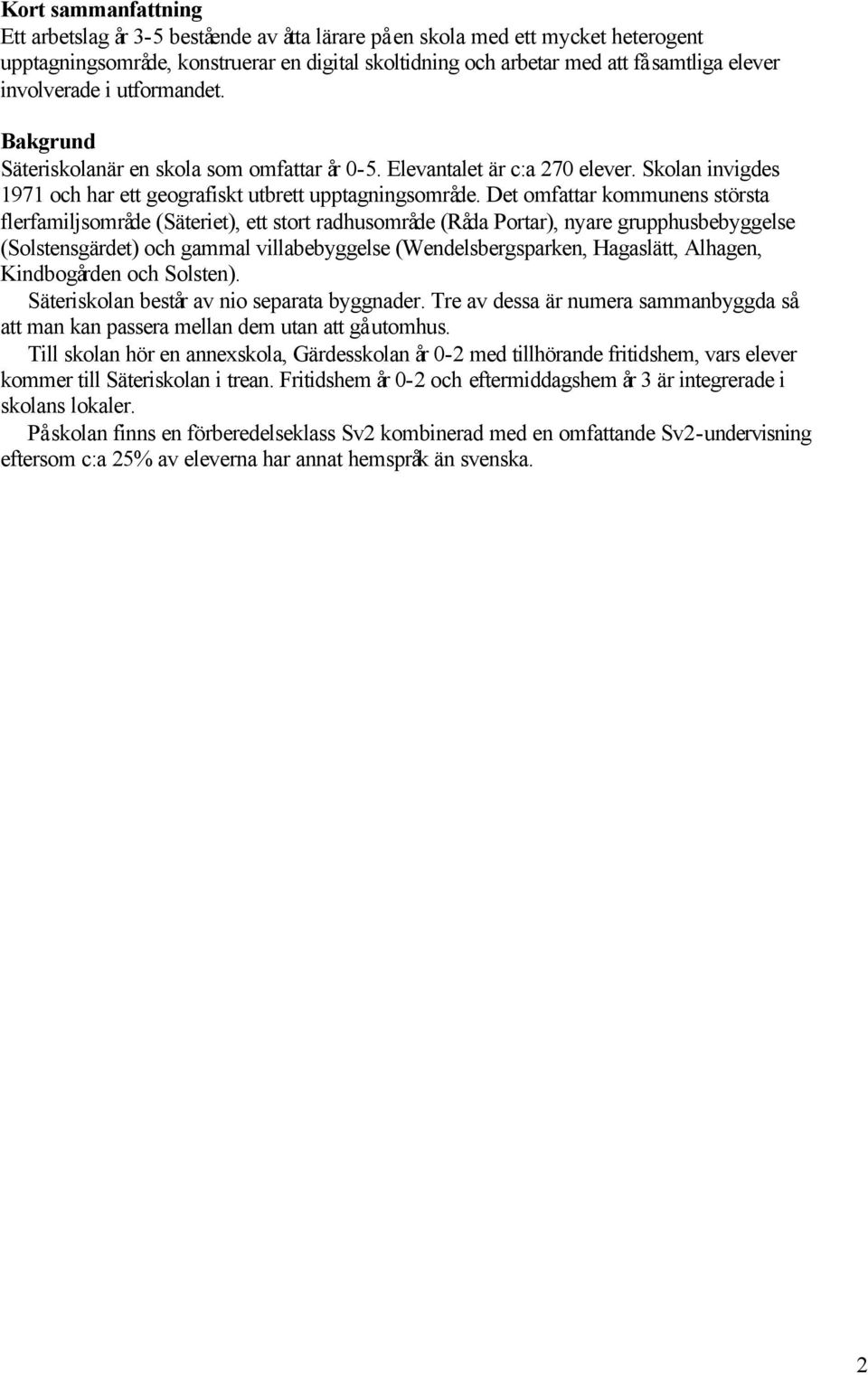 Det omfattar kommunens största flerfamiljsområde (Säteriet), ett stort radhusområde (Råda Portar), nyare grupphusbebyggelse (Solstensgärdet) och gammal villabebyggelse (Wendelsbergsparken, Hagaslätt,