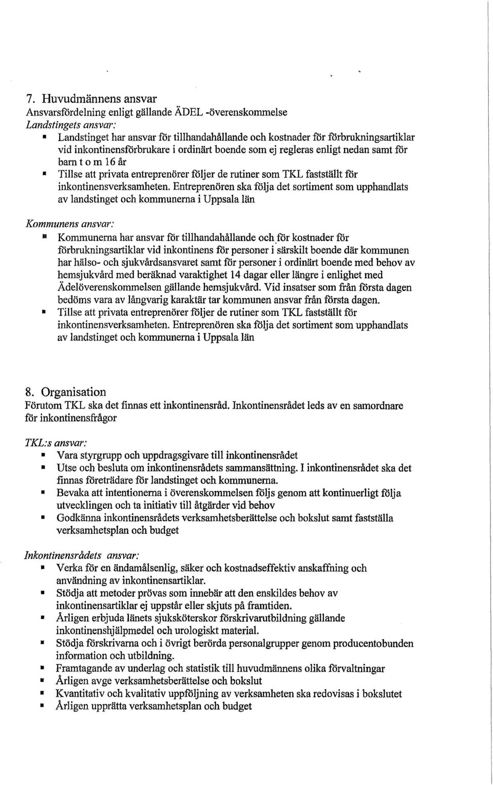 Entreprenören ska följa det sortiment som upphandlats av landstinget och kommunerna i Uppsala län Kommunens ansvar: Kommunerna har ansvar för tillhandahållande och för kostnader för