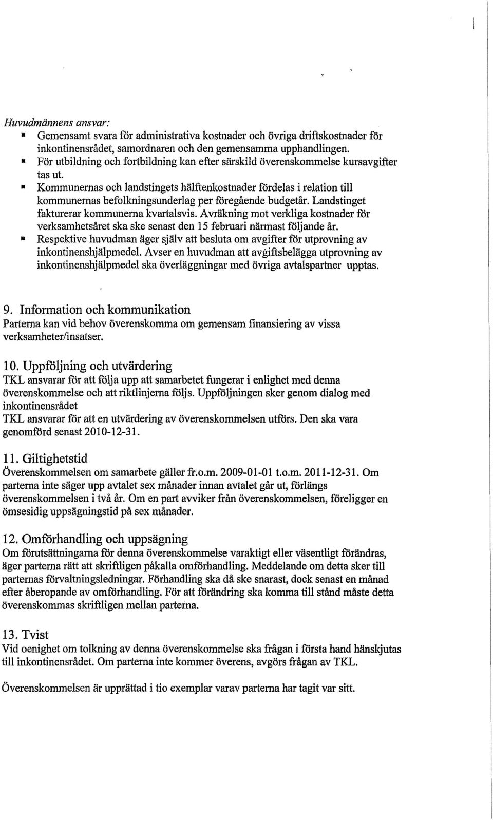 Kommunernas och landstingets hälftenkostnader fördelas i relation till kommunernas befolkningsunderlag per föregående budgetår. Landstinget fakturerar kommunerna kvartalsvis.