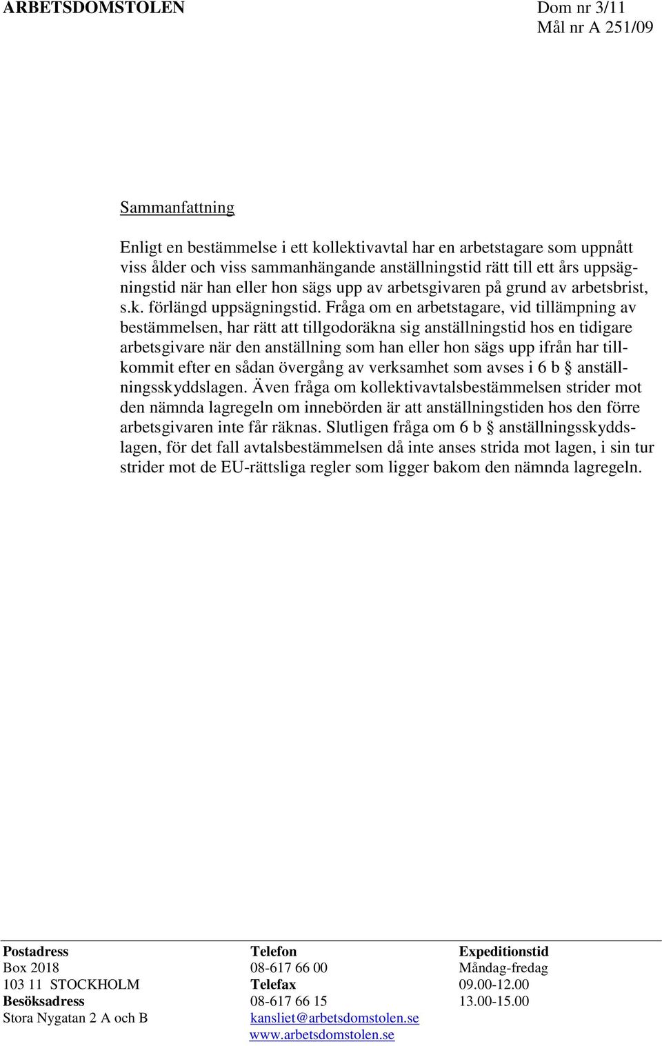 Fråga om en arbetstagare, vid tillämpning av bestämmelsen, har rätt att tillgodoräkna sig anställningstid hos en tidigare arbetsgivare när den anställning som han eller hon sägs upp ifrån har