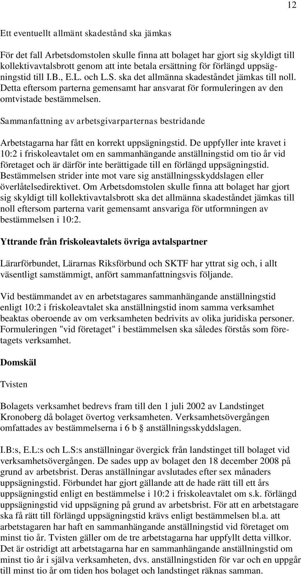 Sammanfattning av arbetsgivarparternas bestridande Arbetstagarna har fått en korrekt uppsägningstid.