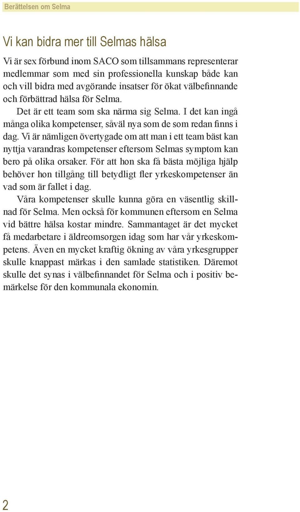 Vi är nämligen övertygade om att man i ett team bäst kan nyttja varandras kompetenser eftersom Selmas symptom kan bero på olika orsaker.