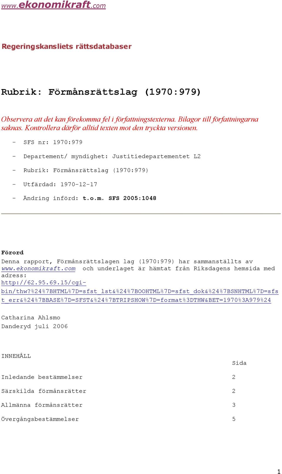 ekonomikraft.com och underlaget är hämtat från Riksdagens hemsida med adress: http://62.95.69.15/cgibin/thw?