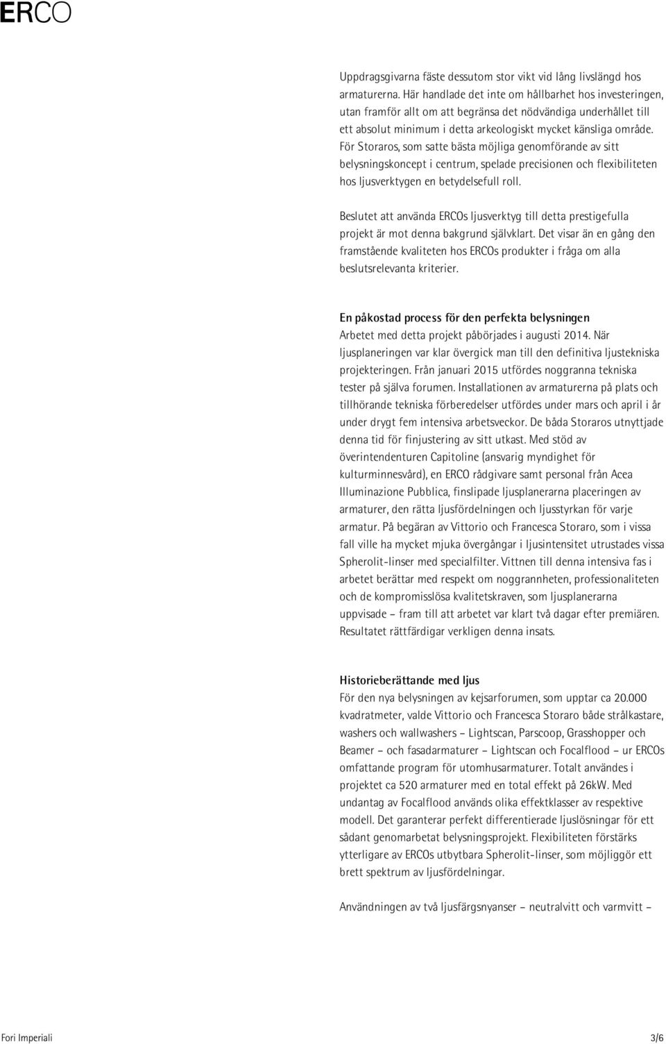 För Storaros, som satte bästa möjliga genomförande av sitt belysningskoncept i centrum, spelade precisionen och flexibiliteten hos ljusverktygen en betydelsefull roll.
