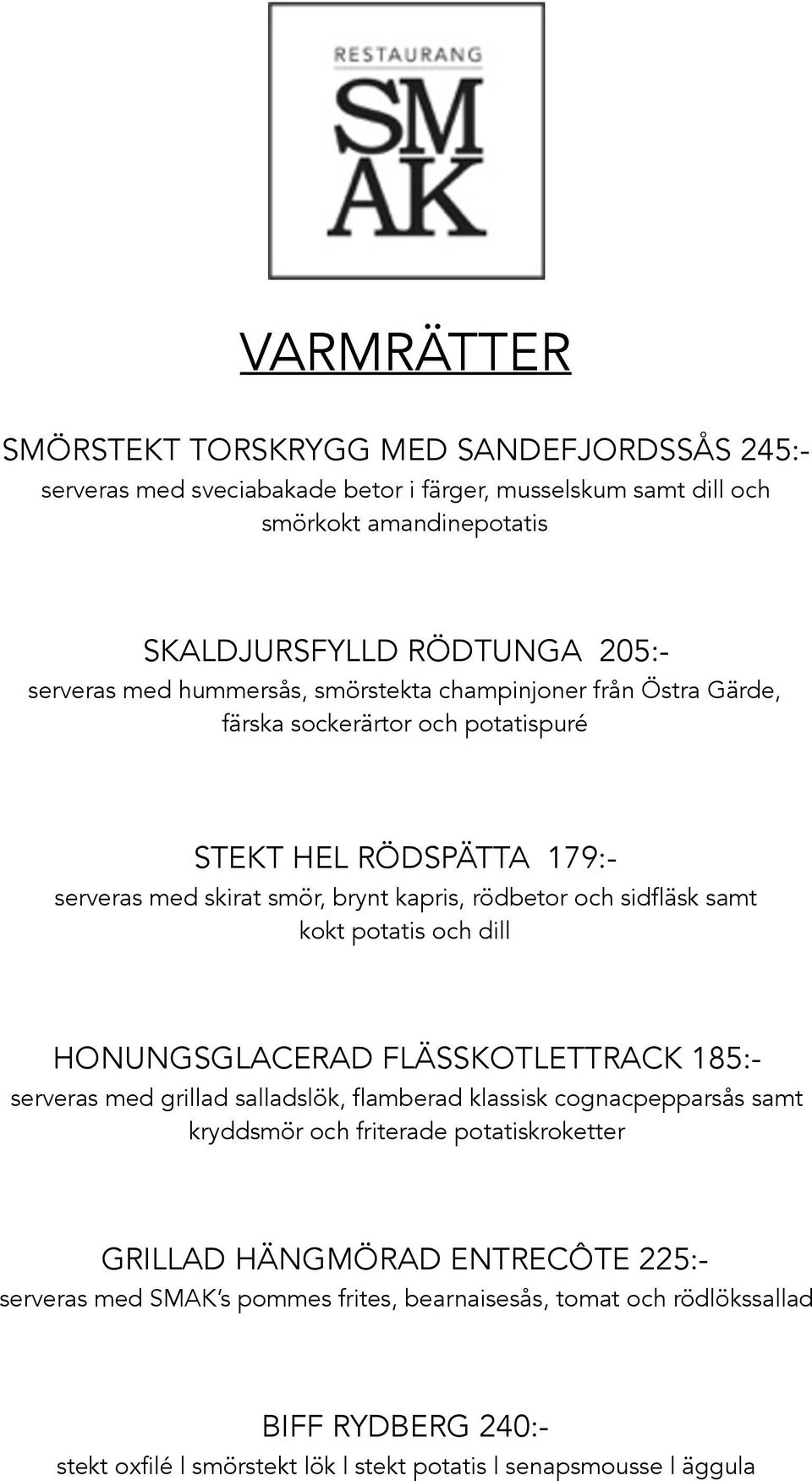 sidfläsk samt kokt potatis och dill HONUNGSGLACERAD FLÄSSKOTLETTRACK 185:- serveras med grillad salladslök, flamberad klassisk cognacpepparsås samt kryddsmör och friterade