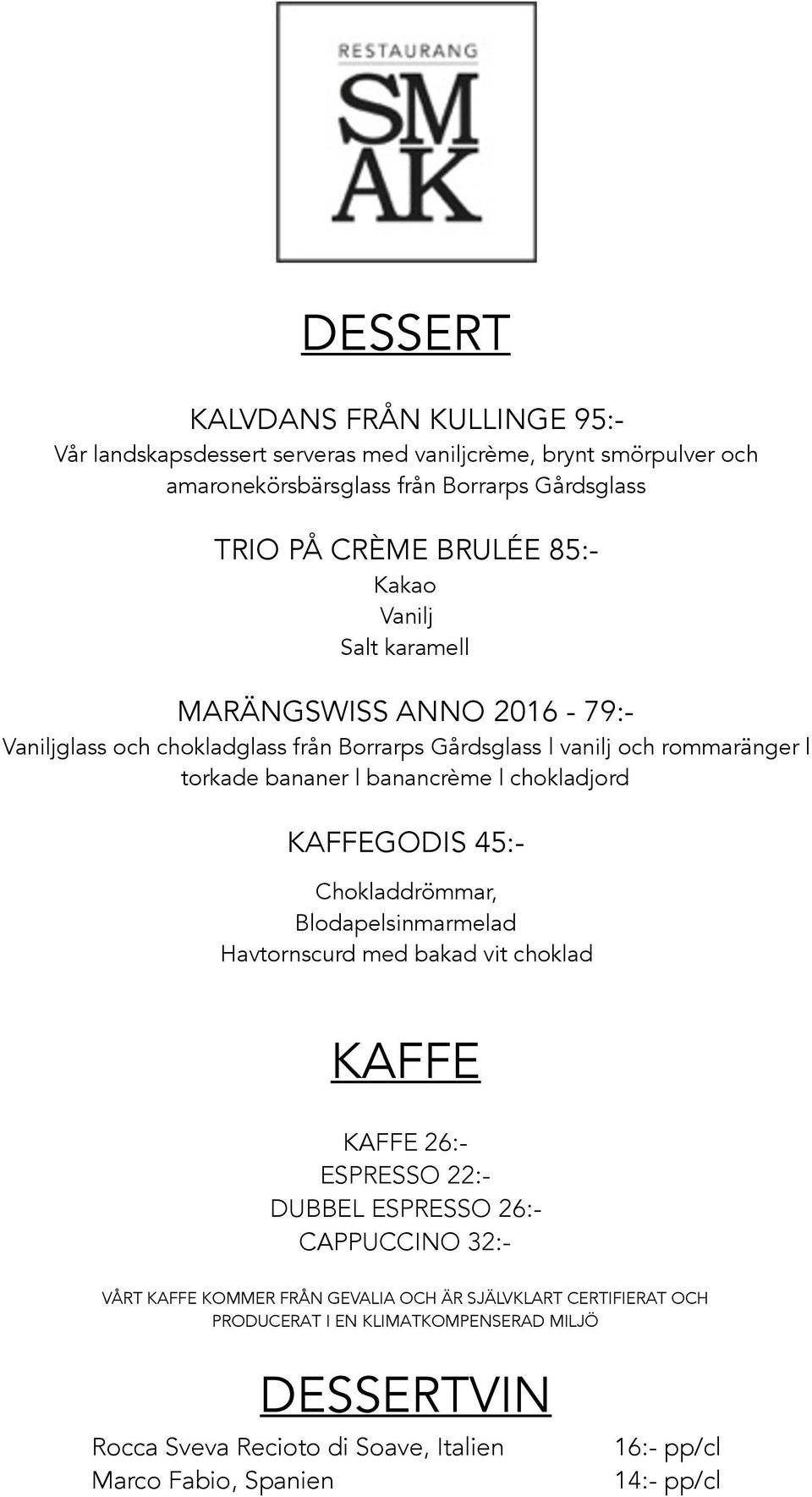 KAFFEGODIS 45:- Chokladdrömmar, Blodapelsinmarmelad Havtornscurd med bakad vit choklad KAFFE KAFFE 26:- ESPRESSO 22:- DUBBEL ESPRESSO 26:- CAPPUCCINO 32:- VÅRT KAFFE KOMMER