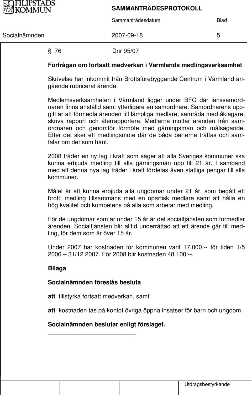 Samordnarens uppgift är att förmedla ärenden till lämpliga medlare, samråda med åklagare, skriva rapport och återrapportera.