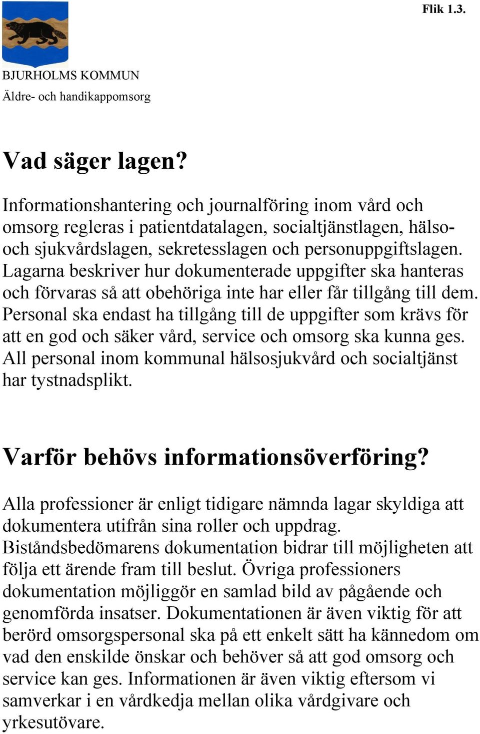 Personal ska endast ha tillgång till de uppgifter som krävs för att en god och säker vård, service och omsorg ska kunna ges.