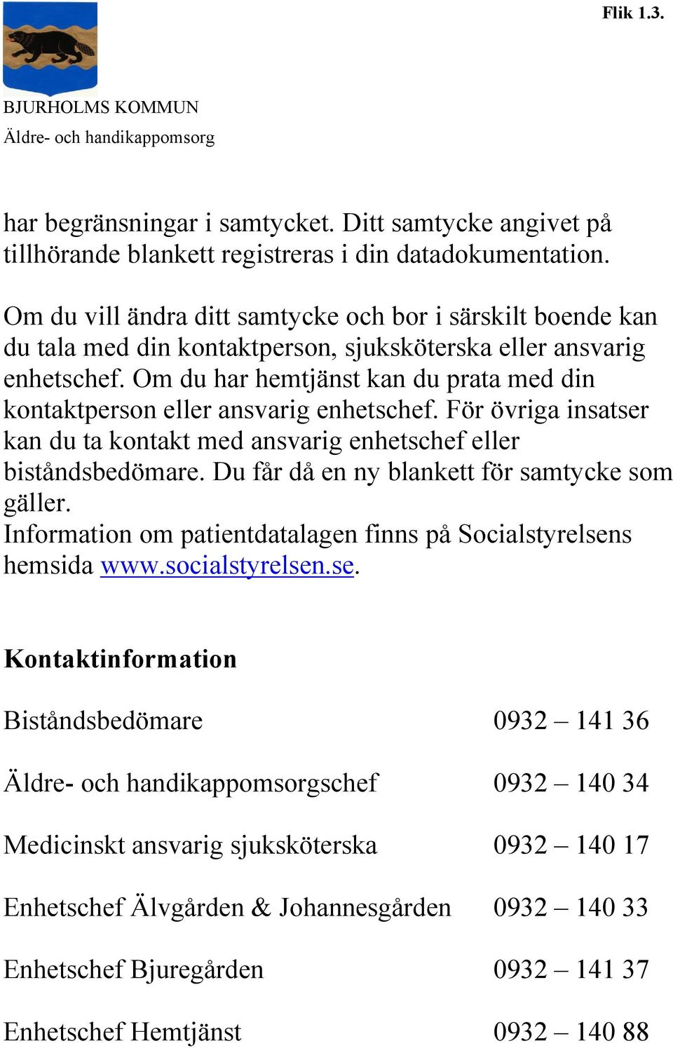 Om du har hemtjänst kan du prata med din kontaktperson eller ansvarig enhetschef. För övriga insatser kan du ta kontakt med ansvarig enhetschef eller biståndsbedömare.