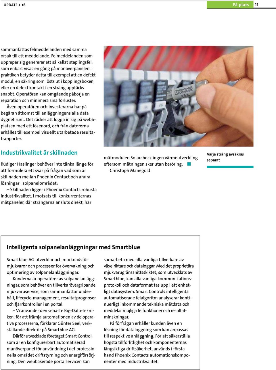 I praktiken betyder detta till exempel att en defekt modul, en säkring som lösts ut i kopplingsboxen, eller en defekt kontakt i en sträng upptäcks snabbt.