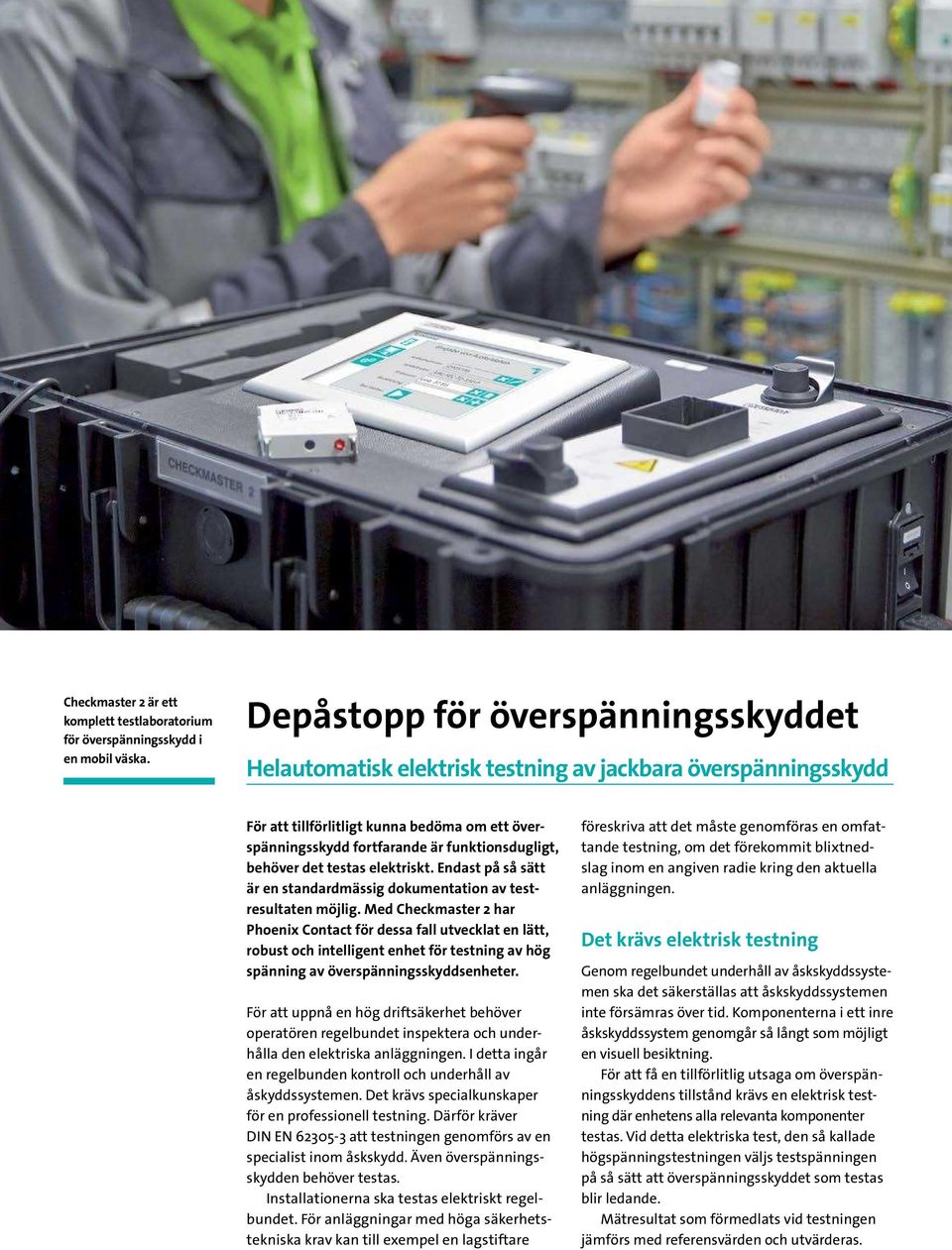behöver det testas elektriskt. Endast på så sätt är en standardmässig dokumentation av testresultaten möjlig.