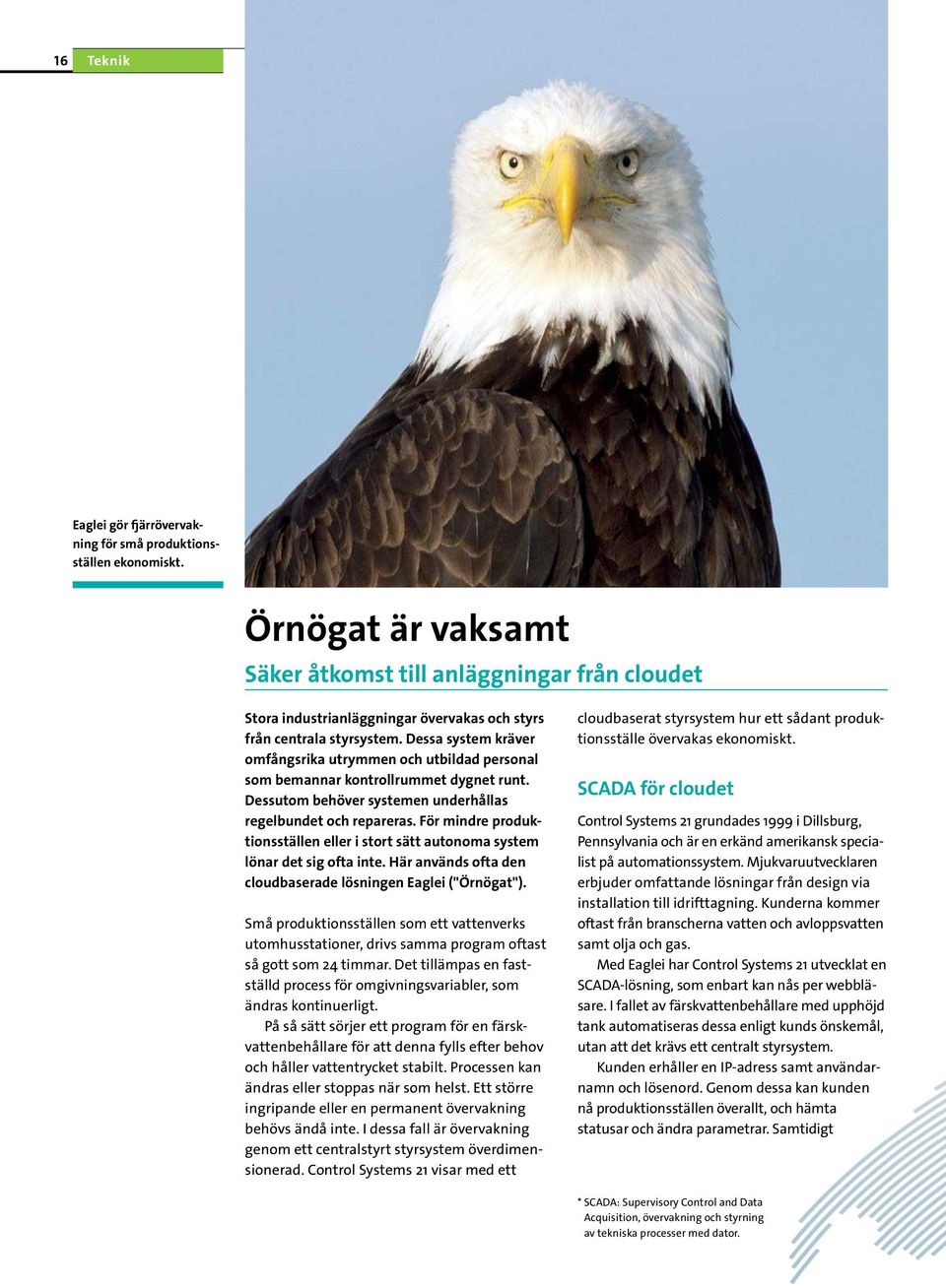 Dessa system kräver omfångsrika utrymmen och utbildad personal som bemannar kontrollrummet dygnet runt. Dessutom behöver systemen underhållas regelbundet och repareras.