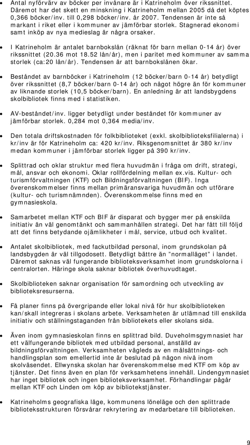 I Katrineholm är antalet barnbokslån (räknat för barn mellan 0-14 år) över rikssnittet (20.36 mot 18.52 lån/år), men i paritet med kommuner av samma storlek (ca:20 lån/år).