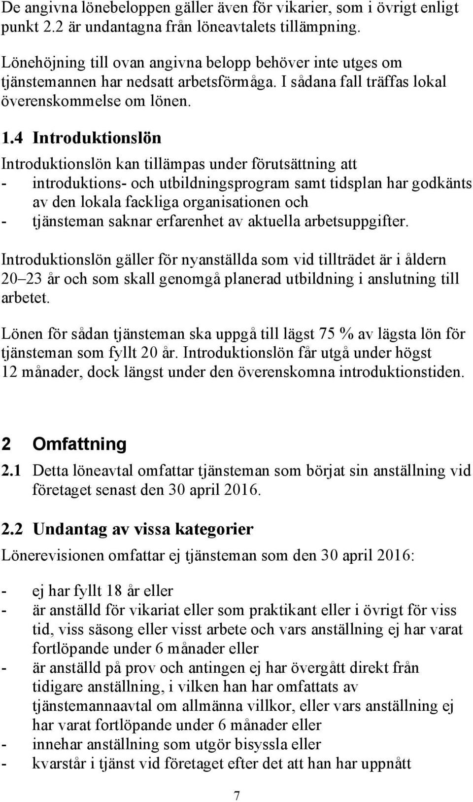 4 Introduktionslön Introduktionslön kan tillämpas under förutsättning att - introduktions- och utbildningsprogram samt tidsplan har godkänts av den lokala fackliga organisationen och - tjänsteman