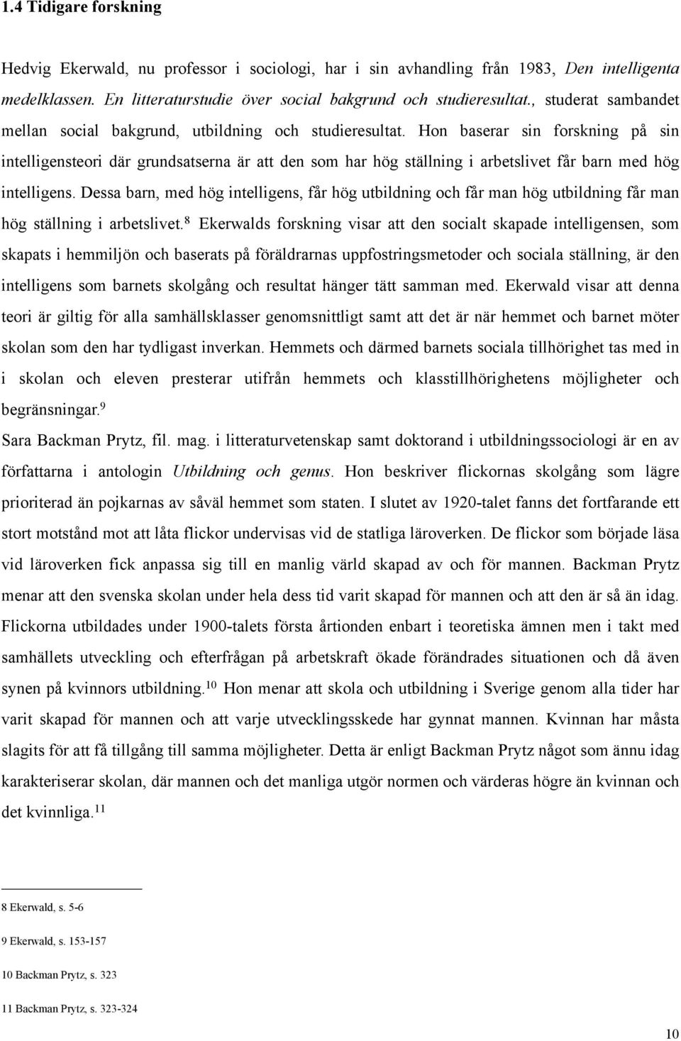 Hon baserar sin forskning på sin intelligensteori där grundsatserna är att den som har hög ställning i arbetslivet får barn med hög intelligens.