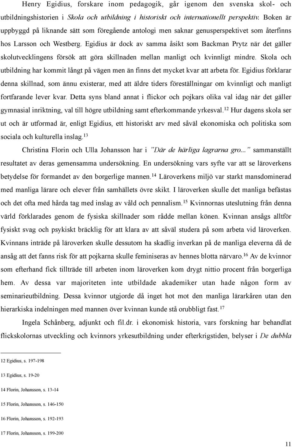 Egidius är dock av samma åsikt som Backman Prytz när det gäller skolutvecklingens försök att göra skillnaden mellan manligt och kvinnligt mindre.