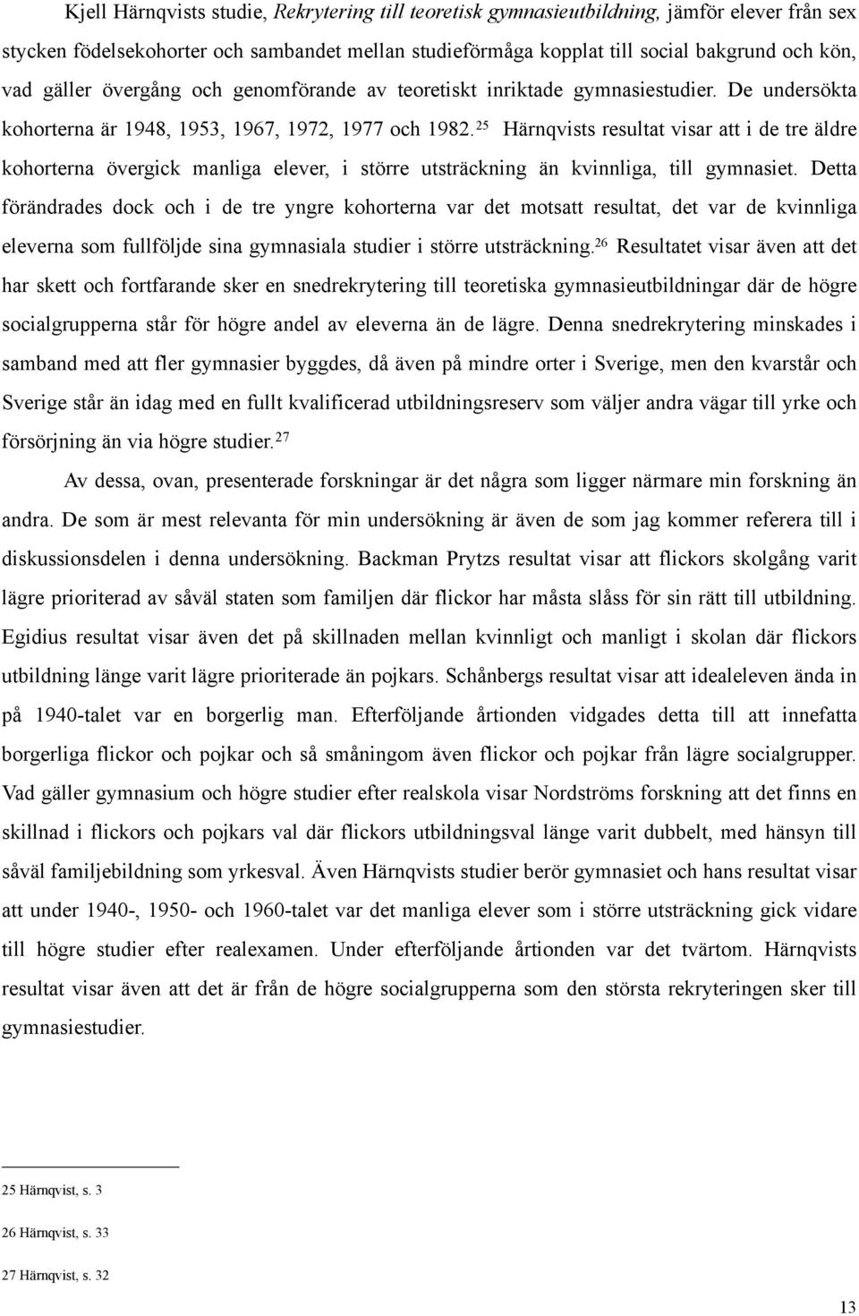 25 Härnqvists resultat visar att i de tre äldre kohorterna övergick manliga elever, i större utsträckning än kvinnliga, till gymnasiet.