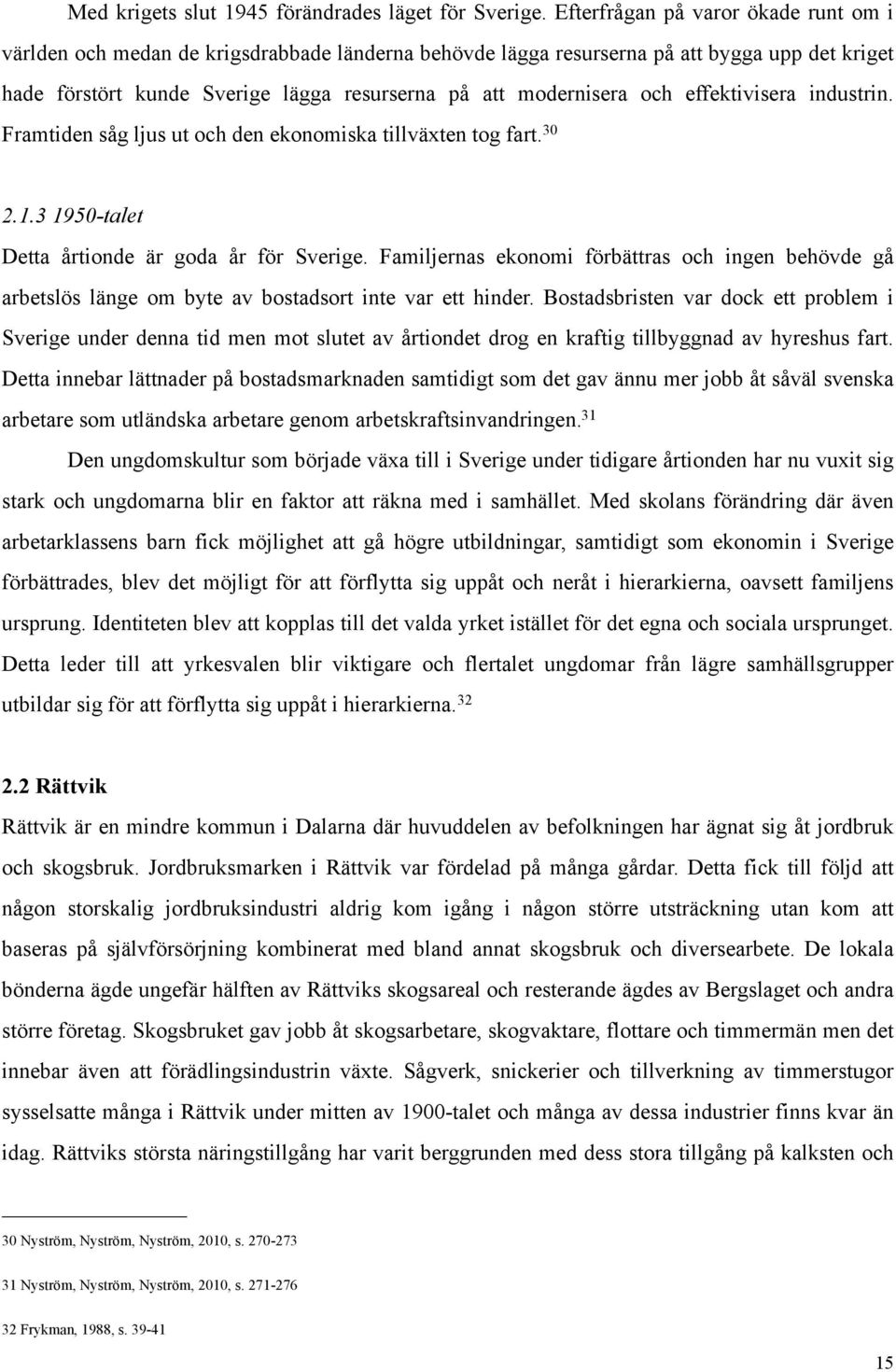 och effektivisera industrin. Framtiden såg ljus ut och den ekonomiska tillväxten tog fart. 30 2.1.3 1950-talet Detta årtionde är goda år för Sverige.