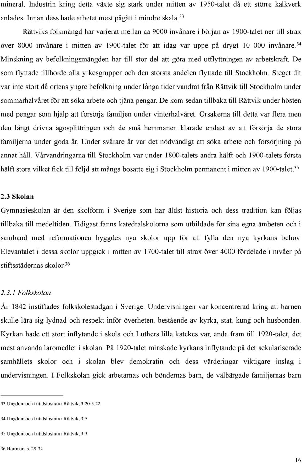34 Minskning av befolkningsmängden har till stor del att göra med utflyttningen av arbetskraft. De som flyttade tillhörde alla yrkesgrupper och den största andelen flyttade till Stockholm.