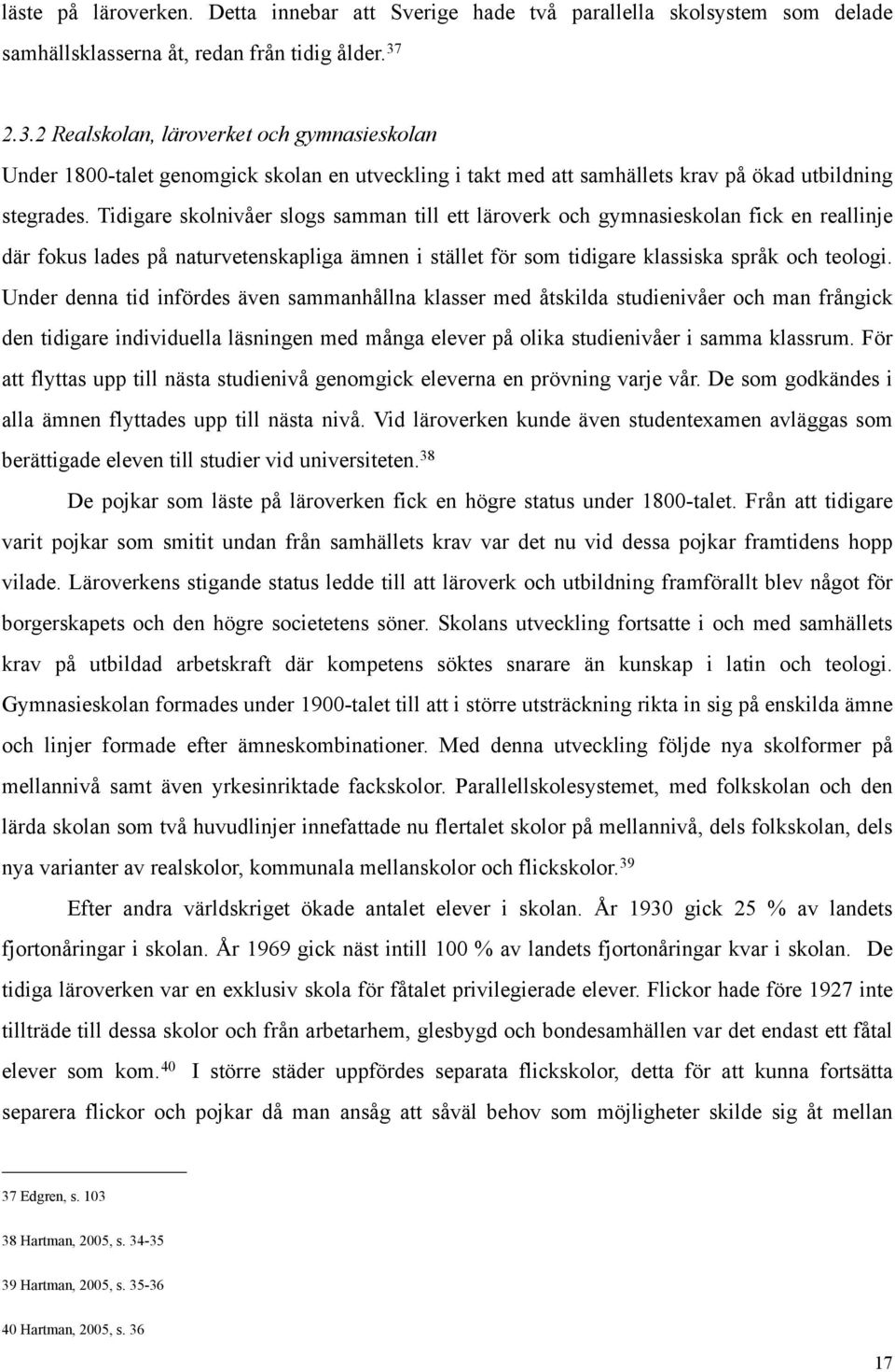 Tidigare skolnivåer slogs samman till ett läroverk och gymnasieskolan fick en reallinje där fokus lades på naturvetenskapliga ämnen i stället för som tidigare klassiska språk och teologi.
