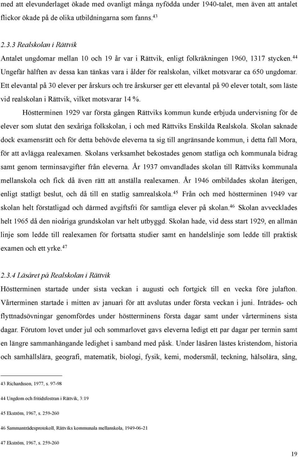 44 Ungefär hälften av dessa kan tänkas vara i ålder för realskolan, vilket motsvarar ca 650 ungdomar.