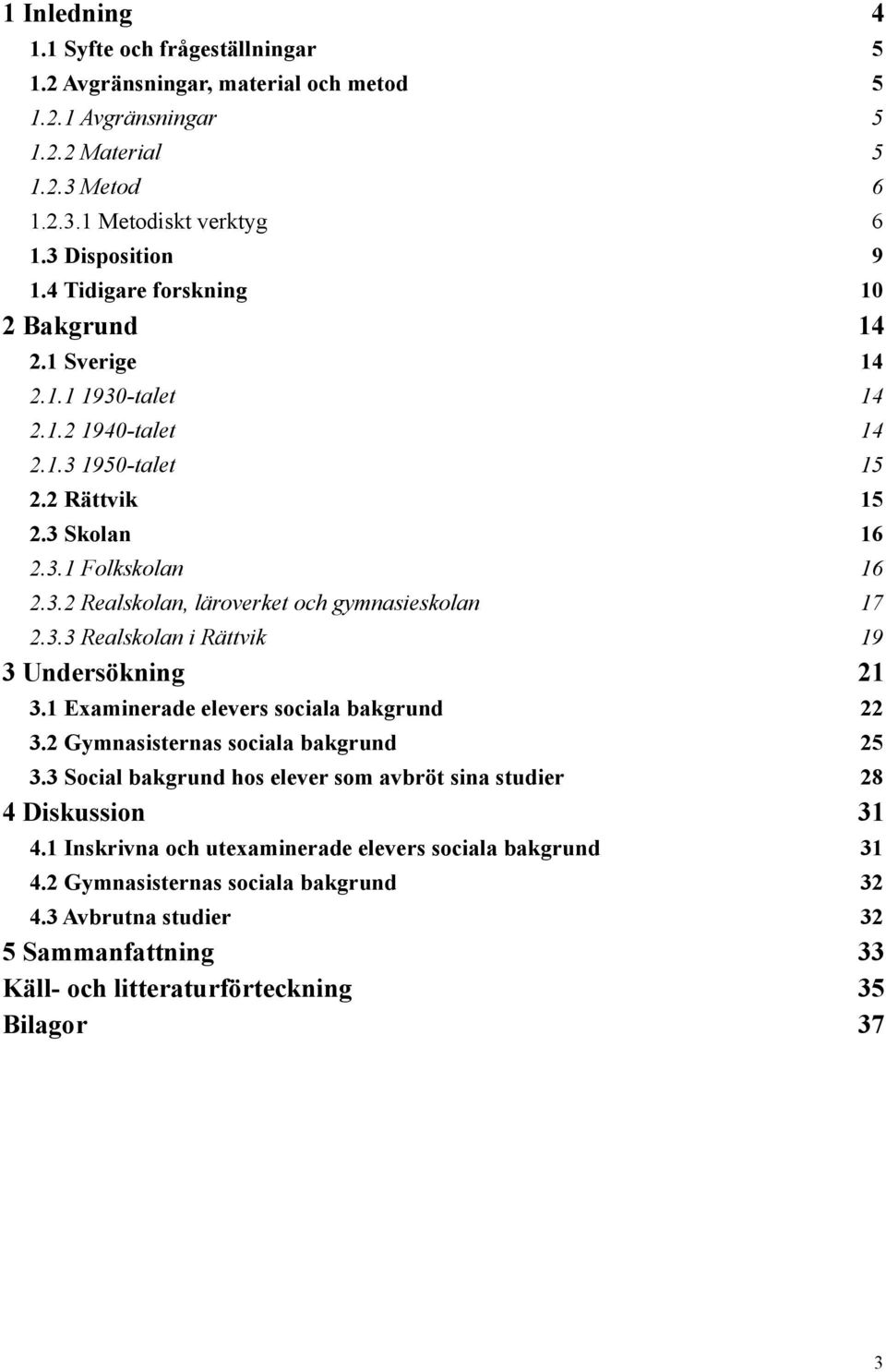 3.3 Realskolan i Rättvik 19 3 Undersökning 21 3.1 Examinerade elevers sociala bakgrund 22 3.2 Gymnasisternas sociala bakgrund 25 3.