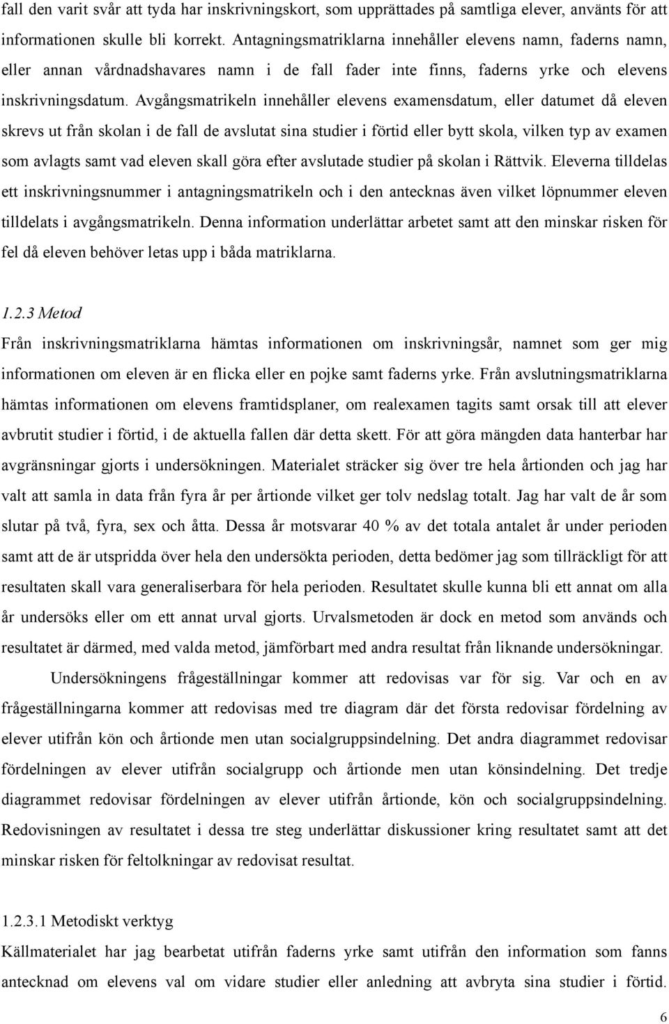 Avgångsmatrikeln innehåller elevens examensdatum, eller datumet då eleven skrevs ut från skolan i de fall de avslutat sina studier i förtid eller bytt skola, vilken typ av examen som avlagts samt vad