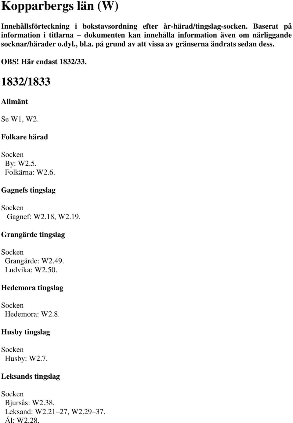 OBS! Här endast 1832/33. 1832/1833 Allmänt Se W1, W2. Folkare härad By: W2.5. Folkärna: W2.6. Gagnefs tingslag Gagnef: W2.18, W2.19.