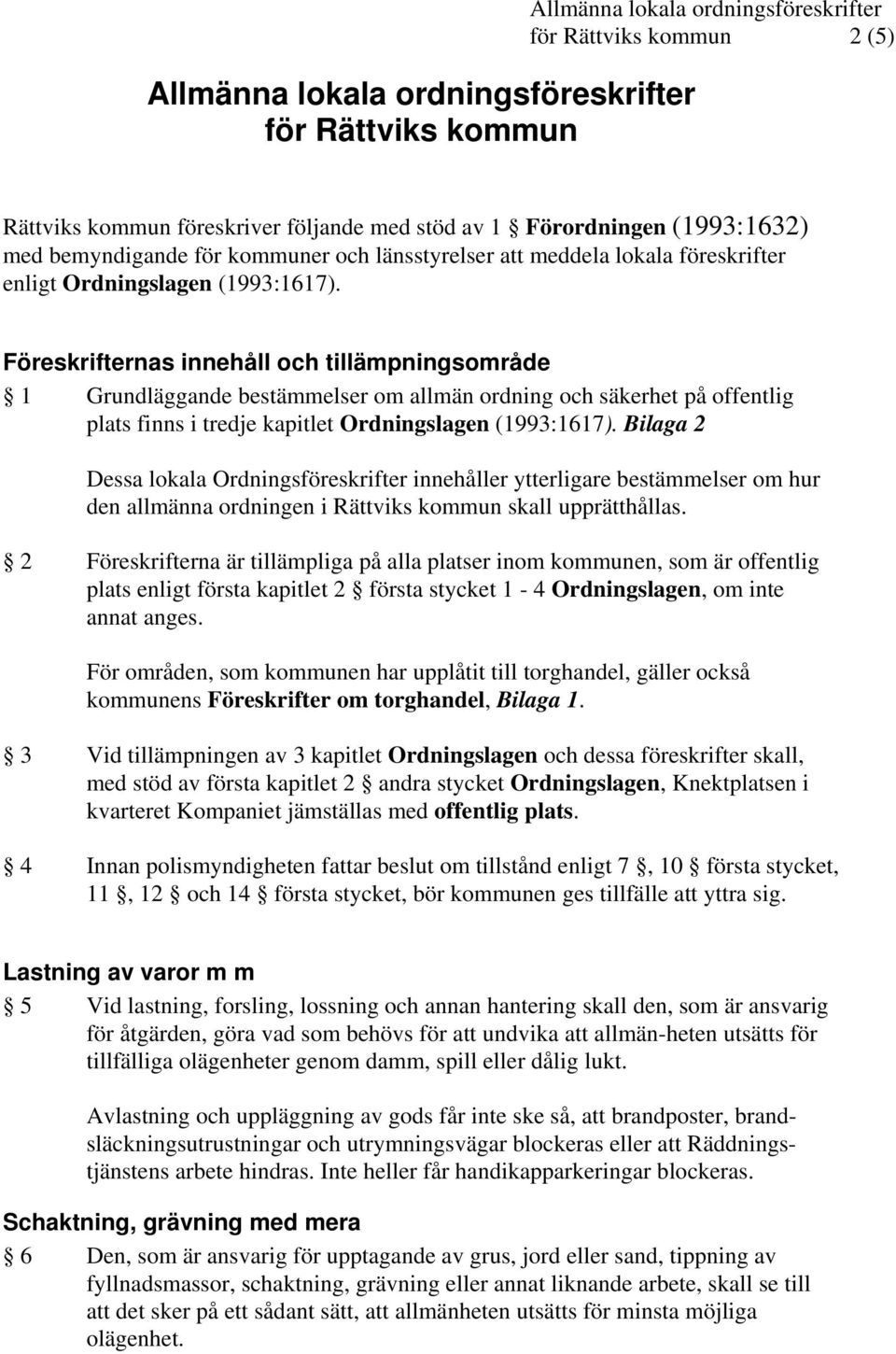 Föreskrifternas innehåll och tillämpningsområde 1 Grundläggande bestämmelser om allmän ordning och säkerhet på offentlig plats finns i tredje kapitlet Ordningslagen (1993:1617).