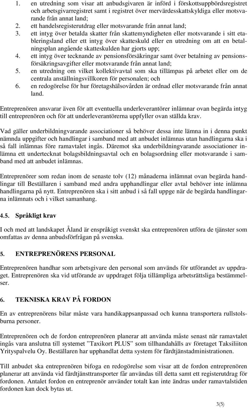 ett intyg över betalda skatter från skattemyndigheten eller motsvarande i sitt etableringsland eller ett intyg över skatteskuld eller en utredning om att en betalningsplan angående skatteskulden har