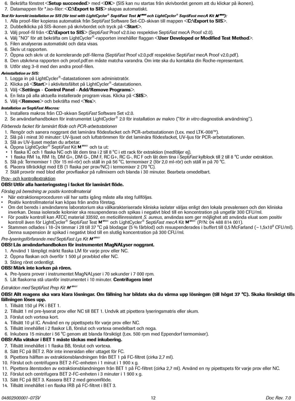 Alla proof-filer kopieras automatisk från SeptiFast Software Set-CD-skivan till mappen <C:\Export to SIS>. 2. Dubbelklicka på SIS-ikonen på skrivbordet och tryck på <Start>. 3.