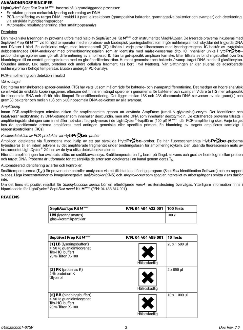 mekaniska lyseringen av proverna utförs med hjälp av SeptiFast Lys Kit MG och instrumentet MagNALyser.