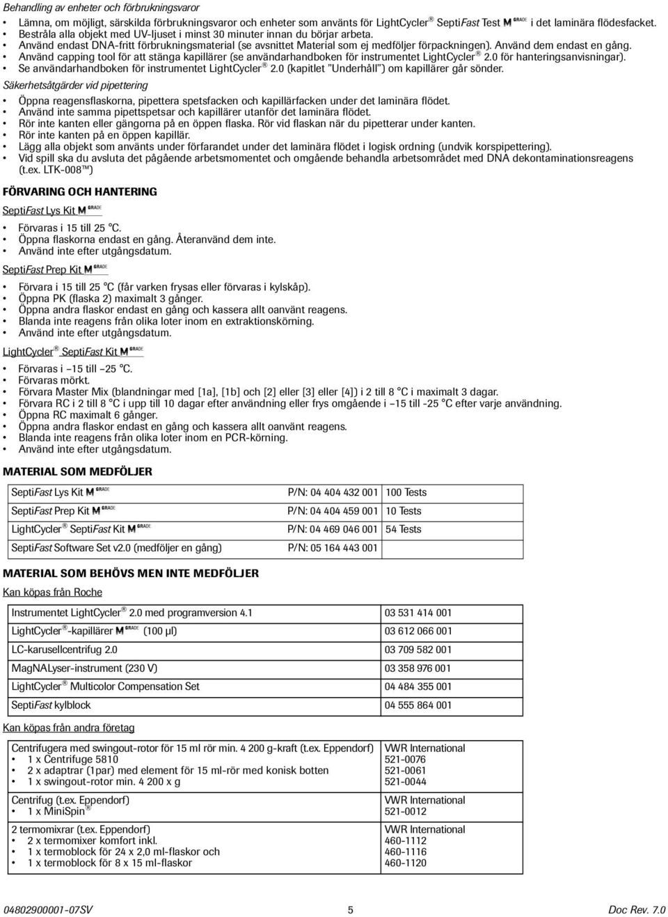 Använd dem endast en gång. Använd capping tool för att stänga kapillärer (se användarhandboken för instrumentet LightCycler 2.0 för hanteringsanvisningar).
