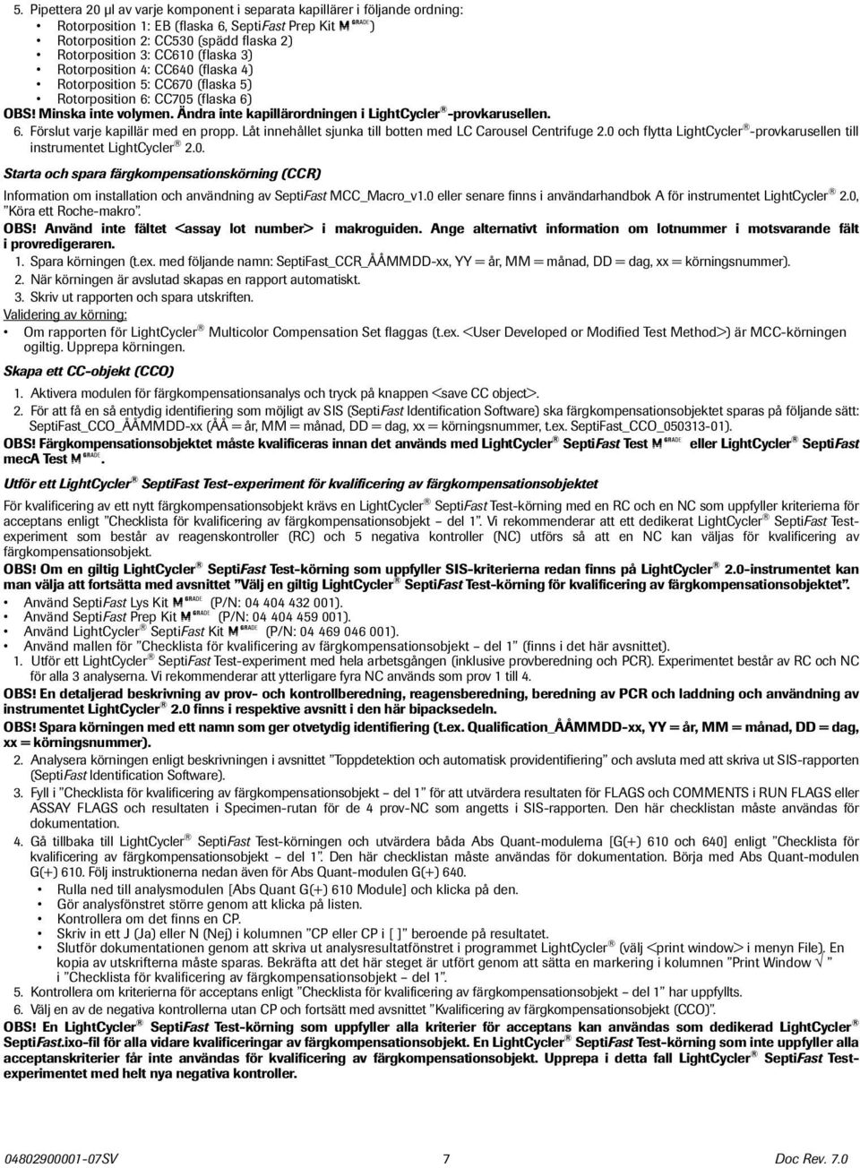 6. Förslut varje kapillär med en propp. Låt innehållet sjunka till botten med LC Carousel Centrifuge 2.0 