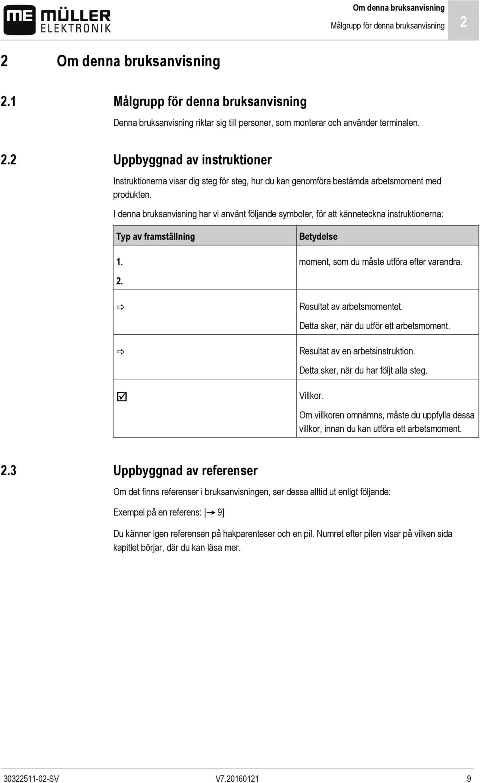 Uppbyggnad av instruktioner Instruktionerna visar dig steg för steg, hur du kan genomföra bestämda arbetsmoment med produkten.