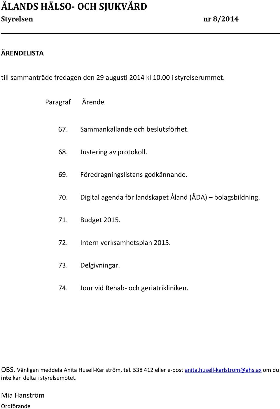 Digital agenda för landskapet Åland (ÅDA) bolagsbildning. 71. Budget 2015. 72. Intern verksamhetsplan 2015. 73. Delgivningar. 74.