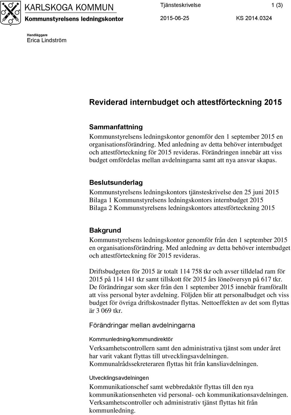 Med anledning av detta behöver internbudget och attestförteckning för 2015 revideras. Förändringen innebär att viss budget omfördelas mellan avdelningarna samt att nya ansvar skapas.