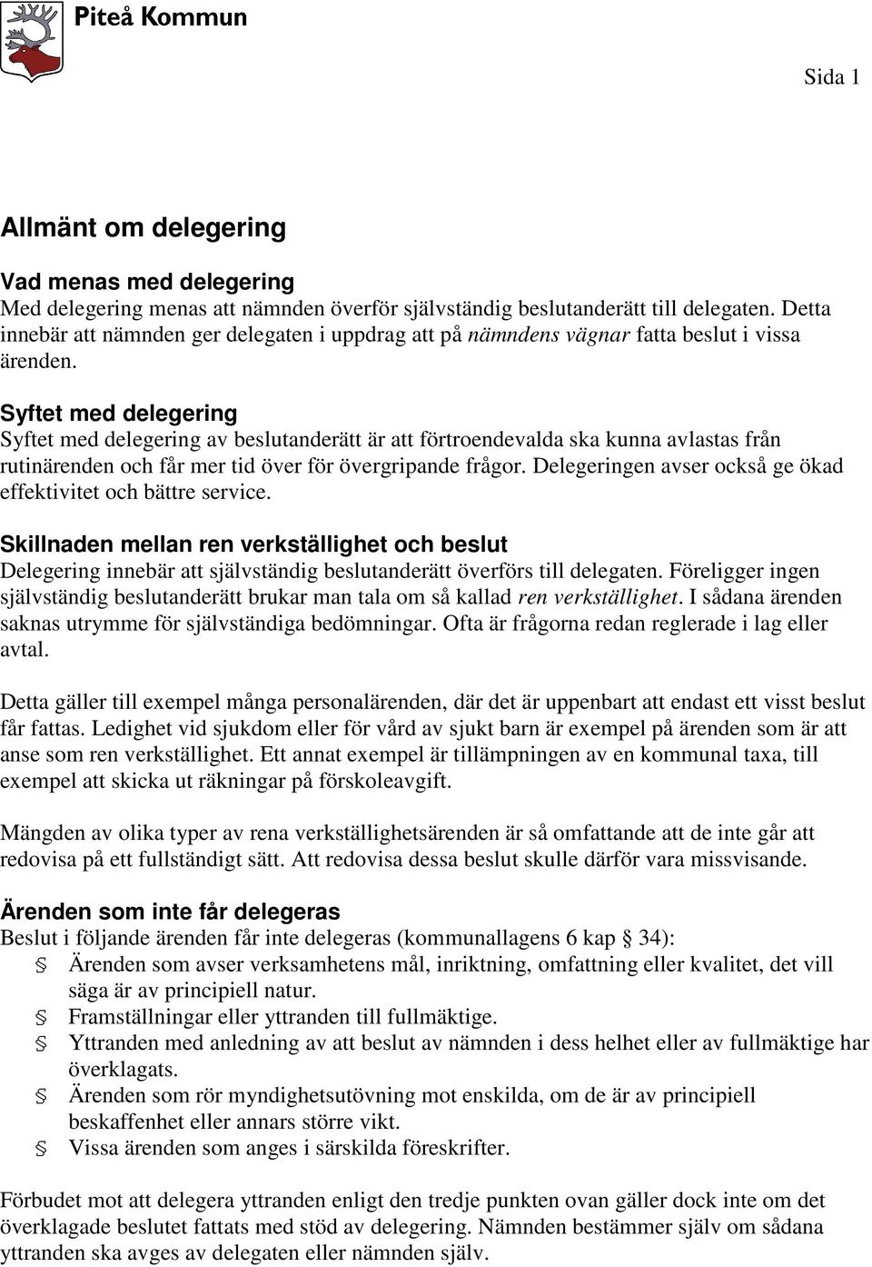 Syftet med delegering Syftet med delegering av beslutanderätt är att förtroendevalda ska kunna avlastas från rutinärenden och får mer tid över för övergripande frågor.