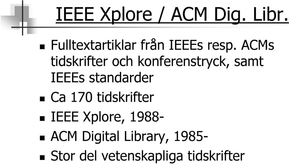 ACMs tidskrifter och konferenstryck, samt IEEEs