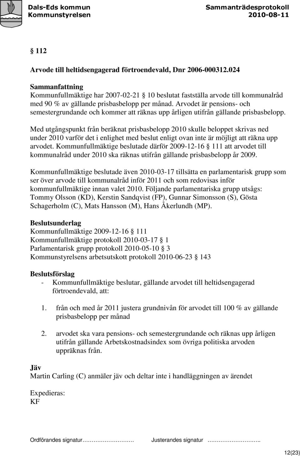 Med utgångspunkt från beräknat prisbasbelopp 2010 skulle beloppet skrivas ned under 2010 varför det i enlighet med beslut enligt ovan inte är möjligt att räkna upp arvodet.