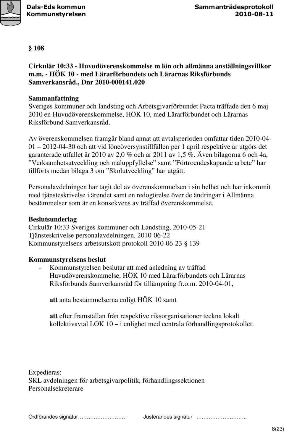 Av överenskommelsen framgår bland annat att avtalsperioden omfattar tiden 2010-04- 01 2012-04-30 och att vid löneöversynstillfällen per 1 april respektive år utgörs det garanterade utfallet år 2010