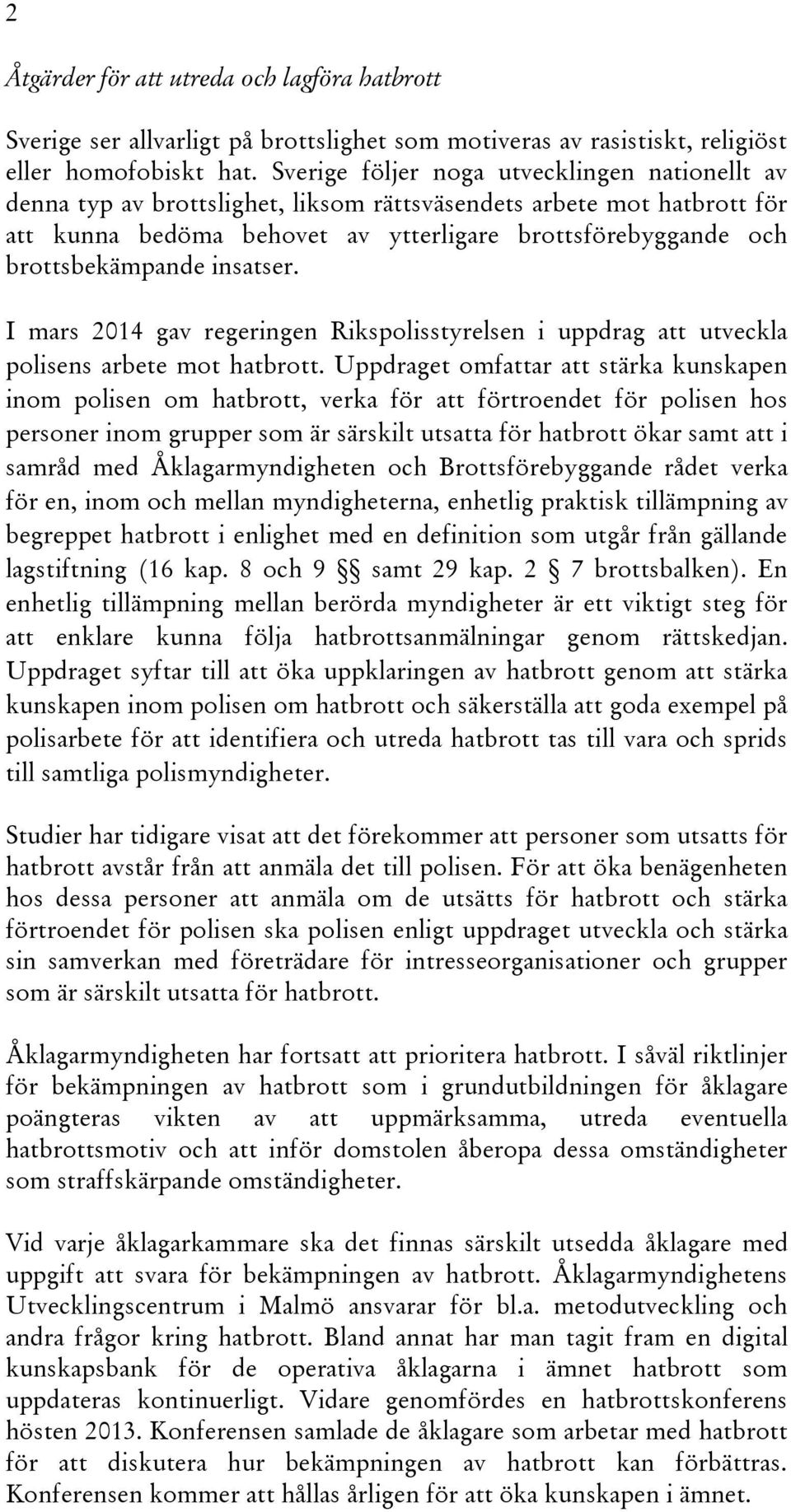 insatser. I mars 2014 gav regeringen Rikspolisstyrelsen i uppdrag att utveckla polisens arbete mot hatbrott.